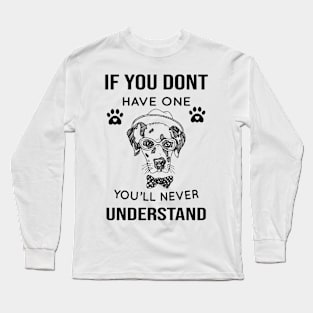 DOG - If You Don't Have One You'll Never Understand Cool Dog Long Sleeve T-Shirt